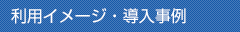利用イメージ・導入事例
