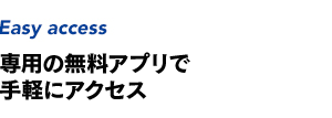 専用の無料アプリで手軽にアクセス